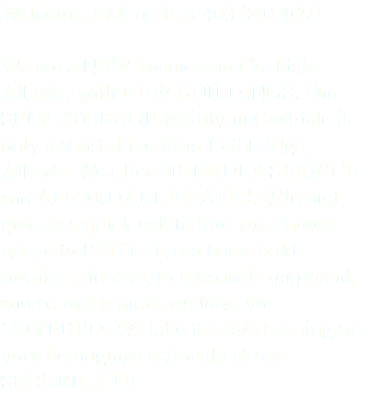 Welcome. Call or Text 403.360.4091 We are a NEW business in Coaldale Alberta, with NEW BUILDINGS. Our SELF STORAGE facility in Coaldale is only a short drive from Lethbridge, Alberta. We offer FRIENDLY SERVICE and AFFORDABLE RATES. Why not give us a quick call before you choose where to RENT. From household furniture, to cars, to seasonal equipment, and so much more we have you COVERED. We take the safe keeping of your belongings seriously at our SECURE SITE.