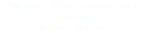 "We never GET organized by sitting down and wishing it to be so”